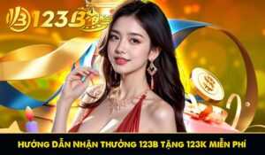 Hướng Dẫn Nhận Thưởng 123B Tặng 123K Miễn Phí Mới Nhất 2025