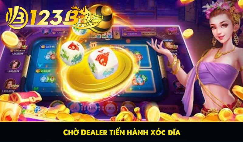 Chờ Dealer tiến hành xóc đĩa