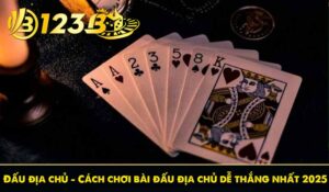 Đấu địa chủ – Cách chơi bài đấu địa chủ dễ thắng nhất 2025