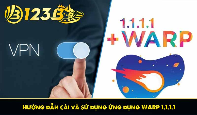 Hướng dẫn cài và sử dụng ứng dụng WARP 1.1.1.1
