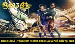 Kèo Châu Á – Tổng Hợp Những Kèo Châu Á Phổ Biến Tại 123B