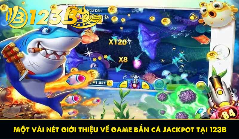 Một vài nét giới thiệu về game bắn cá Jackpot tại 123B