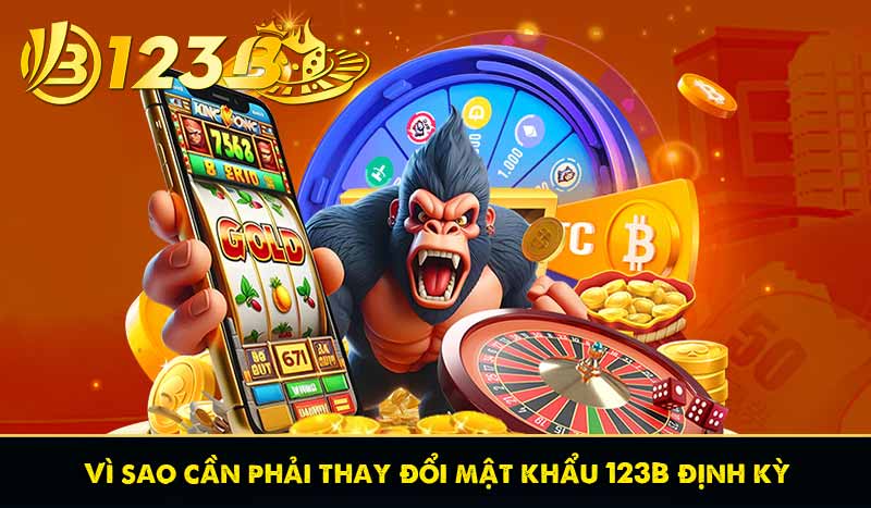 Vì sao cần phải thay đổi mật khẩu 123B định kỳ