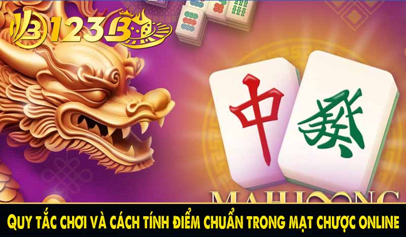 Quy tắc chơi và cách tính điểm chuẩn trong mạt chược online