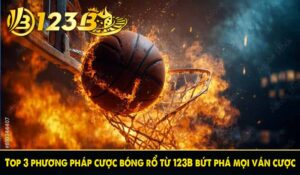 Top 3 phương pháp cược bóng rổ từ 123B bứt phá mọi ván cược